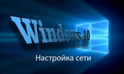 Настройка сети Windows 10 — как настроить сетевые подключения
